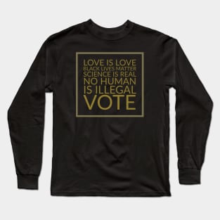 Love is love, black lives matter, science is real, no human is illegal, vote Long Sleeve T-Shirt